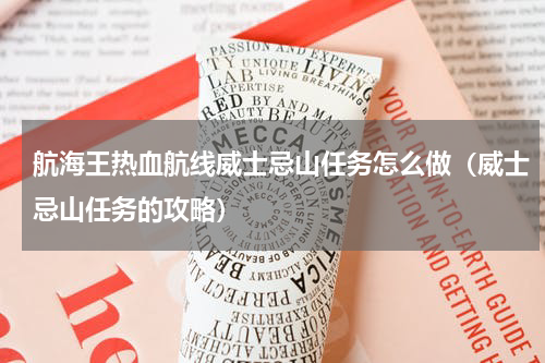 航海王热血航线威士忌山任务怎么做（威士忌山任务的攻略）