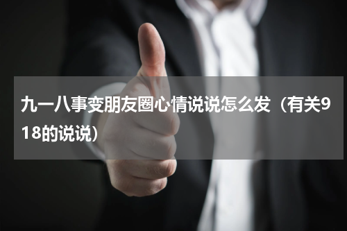 九一八事变朋友圈心情说说怎么发（有关918的说说）