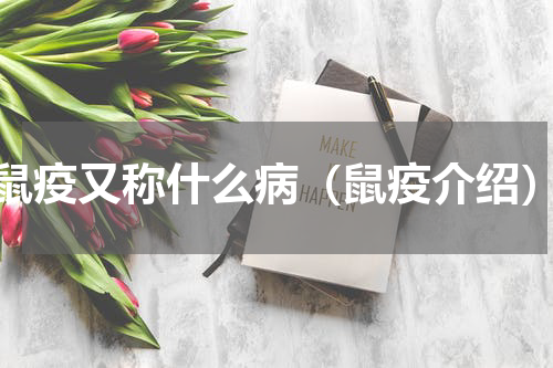鼠疫又称什么病（鼠疫介绍）