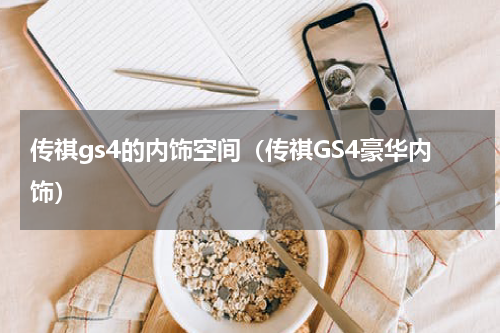 传祺gs4的内饰空间（传祺GS4豪华内饰）