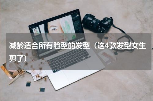 减龄适合所有脸型的发型（这4款发型女生剪了）