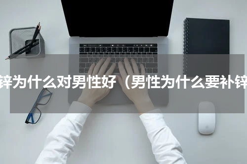 补锌为什么对男性好（男性为什么要补锌）