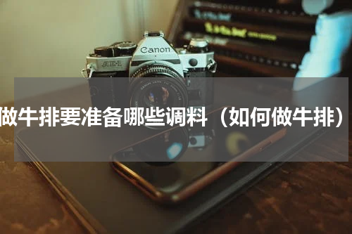 做牛排要准备哪些调料（如何做牛排）