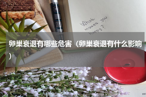 卵巢衰退有哪些危害（卵巢衰退有什么影响）