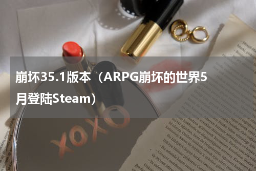 崩坏35.1版本（ARPG崩坏的世界5月登陆Steam）