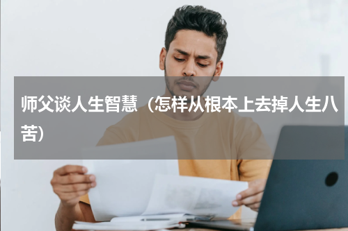 师父谈人生智慧（怎样从根本上去掉人生八苦）