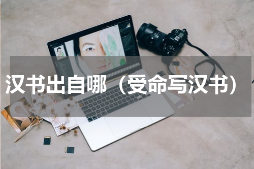 汉书出自哪（受命写汉书）