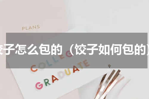 饺子怎么包的（饺子如何包的）