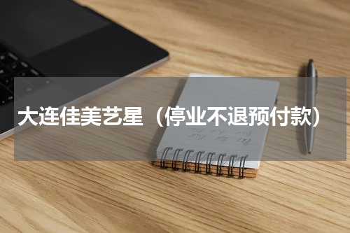 大连佳美艺星（停业不退预付款）