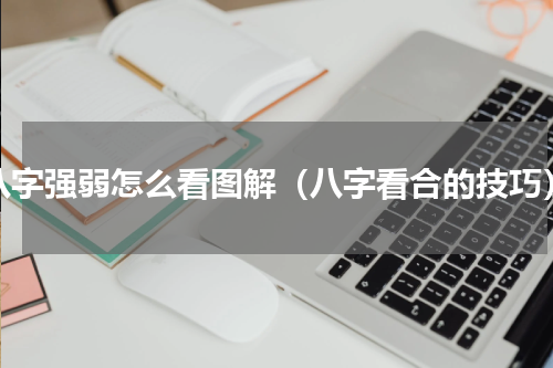 八字强弱怎么看图解（八字看合的技巧）