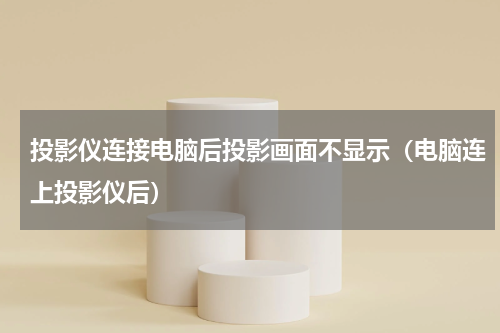 投影仪连接电脑后投影画面不显示（电脑连上投影仪后）