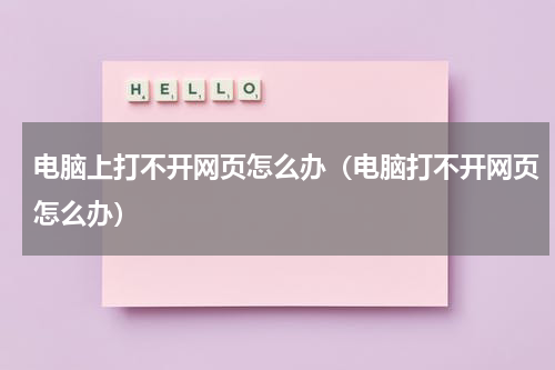 电脑上打不开网页怎么办（电脑打不开网页怎么办）