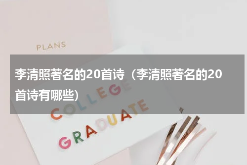 李清照著名的20首诗（李清照著名的20首诗有哪些）