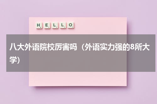 八大外语院校厉害吗（外语实力强的8所大学）