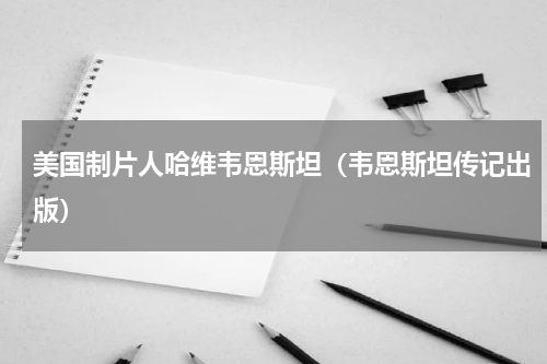 美国制片人哈维韦恩斯坦（韦恩斯坦传记出版）