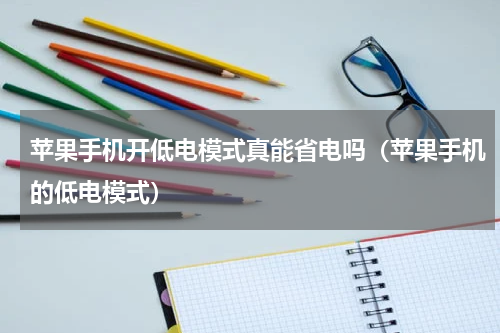 苹果手机开低电模式真能省电吗（苹果手机的低电模式）