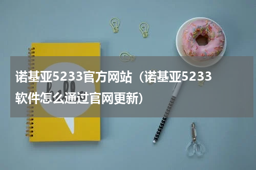 诺基亚5233官方网站（诺基亚5233软件怎么通过官网更新）