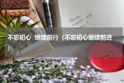 不忘初心  继续前行（不忘初心继续前进）