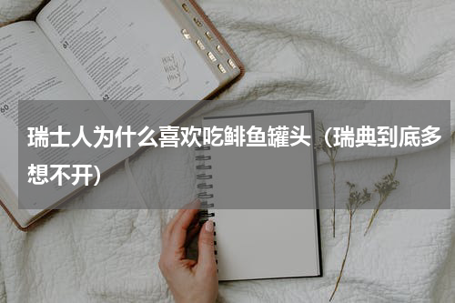 瑞士人为什么喜欢吃鲱鱼罐头（瑞典到底多想不开）
