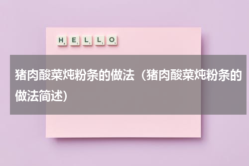 猪肉酸菜炖粉条的做法（猪肉酸菜炖粉条的做法简述）