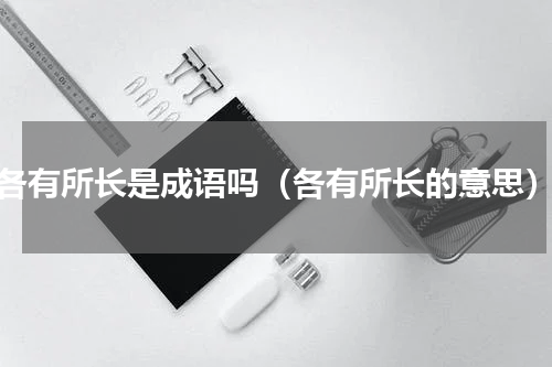各有所长是成语吗（各有所长的意思）