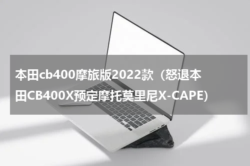 本田cb400摩旅版2022款（怒退本田CB400X预定摩托莫里尼X-CAPE）