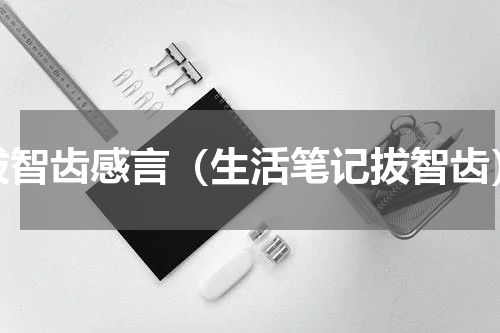 拔智齿感言（生活笔记拔智齿）