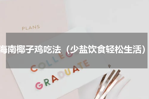 海南椰子鸡吃法（少盐饮食轻松生活）
