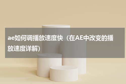 ae如何调播放速度快（在AE中改变的播放速度详解）