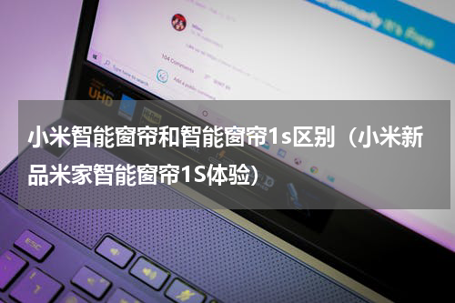 小米智能窗帘和智能窗帘1s区别（小米新品米家智能窗帘1S体验）