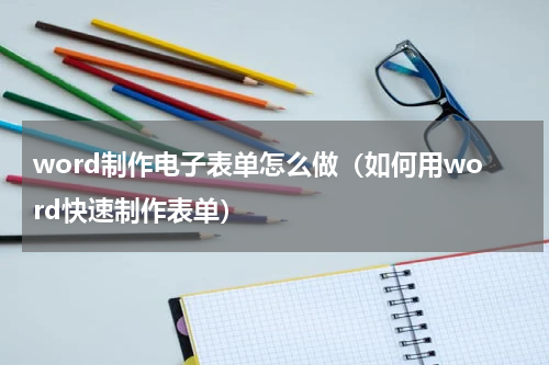 word制作电子表单怎么做（如何用word快速制作表单）