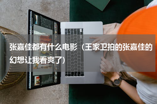 张嘉佳都有什么电影（王家卫拍的张嘉佳的幻想让我看爽了）