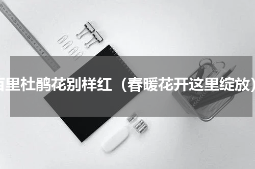 百里杜鹃花别样红（春暖花开这里绽放）