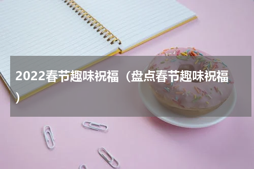 2022春节趣味祝福（盘点春节趣味祝福）