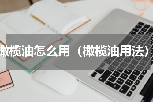 橄榄油怎么用（橄榄油用法）