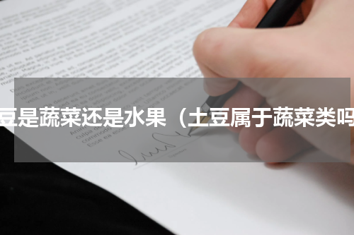 土豆是蔬菜还是水果（土豆属于蔬菜类吗）