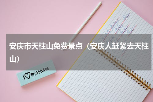 安庆市天柱山免费景点（安庆人赶紧去天柱山）
