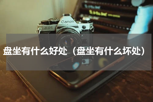 盘坐有什么好处（盘坐有什么坏处）