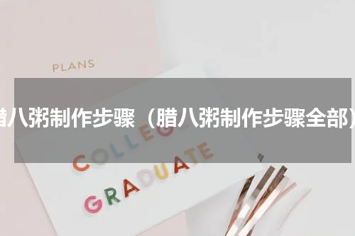 腊八粥制作步骤（腊八粥制作步骤全部）