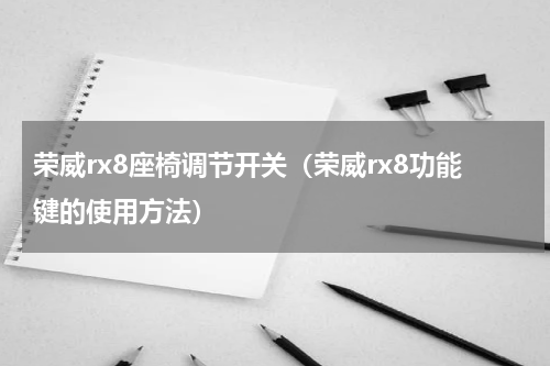 荣威rx8座椅调节开关（荣威rx8功能键的使用方法）