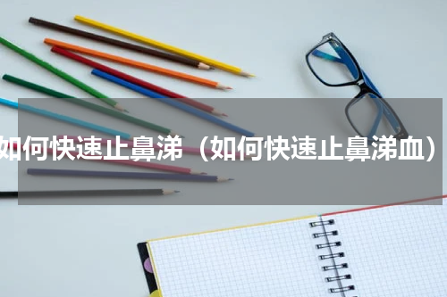 如何快速止鼻涕（如何快速止鼻涕血）