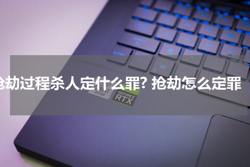 抢劫过程杀人定什么罪? 抢劫怎么定罪