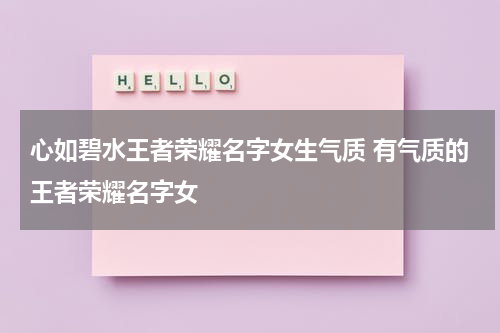 心如碧水王者荣耀名字女生气质 有气质的王者荣耀名字女