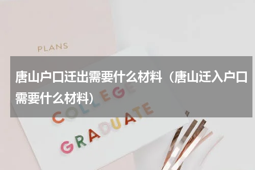 唐山户口迁出需要什么材料（唐山迁入户口需要什么材料）