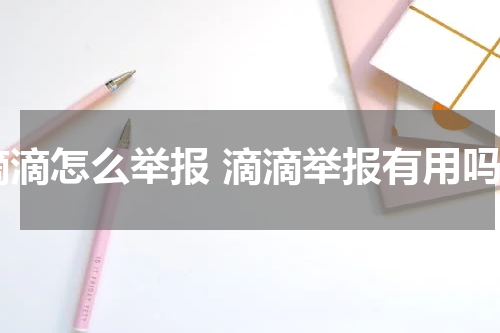 滴滴怎么举报 滴滴举报有用吗