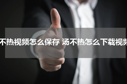 汤不热视频怎么保存 汤不热怎么下载视频