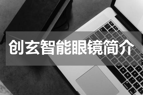 创玄智能眼镜简介