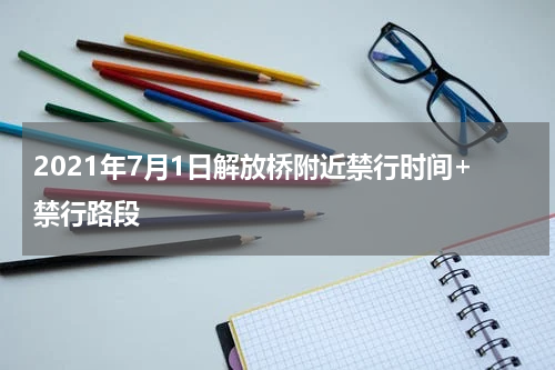 2021年7月1日解放桥附近禁行时间+禁行路段