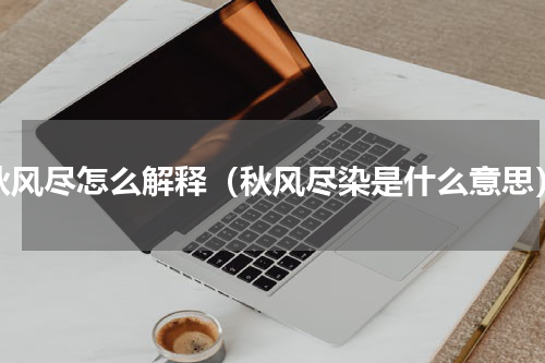 秋风尽怎么解释（秋风尽染是什么意思）