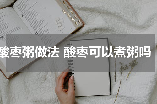 酸枣粥做法 酸枣可以煮粥吗